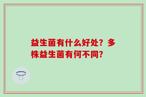 益生菌有什么好处？多株益生菌有何不同？