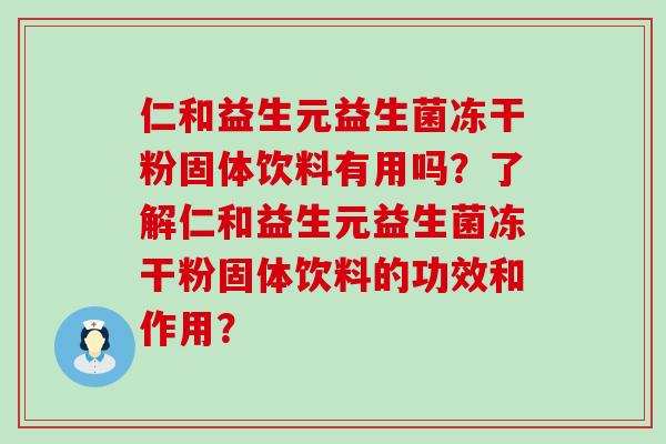 仁和益生元益生菌冻干粉固体饮料有用吗？了解仁和益生元益生菌冻干粉固体饮料的功效和作用？