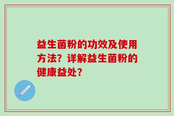 益生菌粉的功效及使用方法？详解益生菌粉的健康益处？