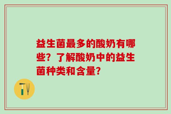益生菌多的酸奶有哪些?了解酸奶中的益生菌种类和含量? 益生菌多的酸奶有哪些?了解酸奶中的益生菌种类和含量?
