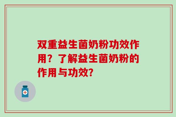 双重益生菌奶粉功效作用？了解益生菌奶粉的作用与功效？