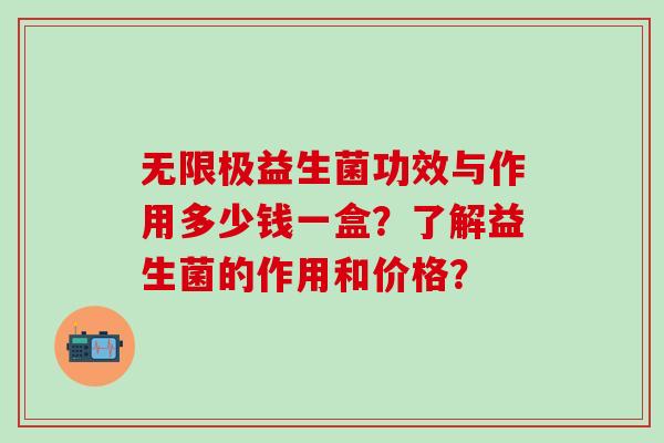 无限极益生菌功效与作用多少钱一盒？了解益生菌的作用和价格？