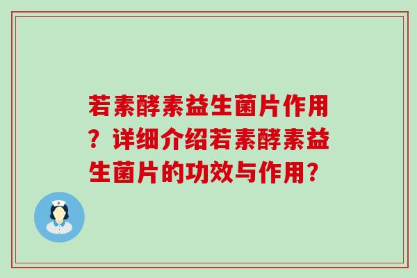 若素酵素益生菌片作用？详细介绍若素酵素益生菌片的功效与作用？