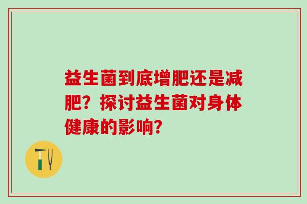 益生菌到底增肥还是？探讨益生菌对身体健康的影响？