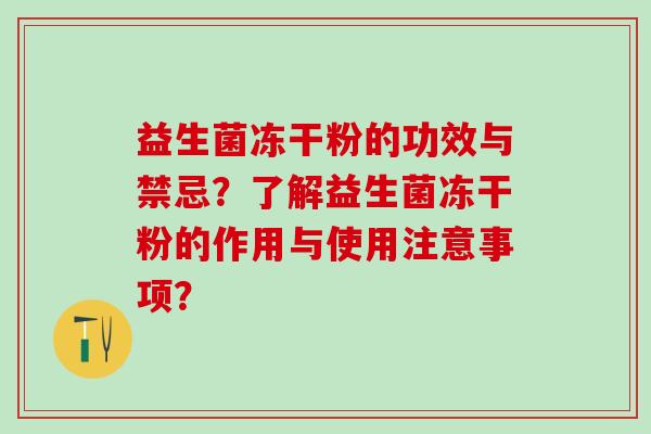 益生菌冻干粉的功效与禁忌？了解益生菌冻干粉的作用与使用注意事项？
