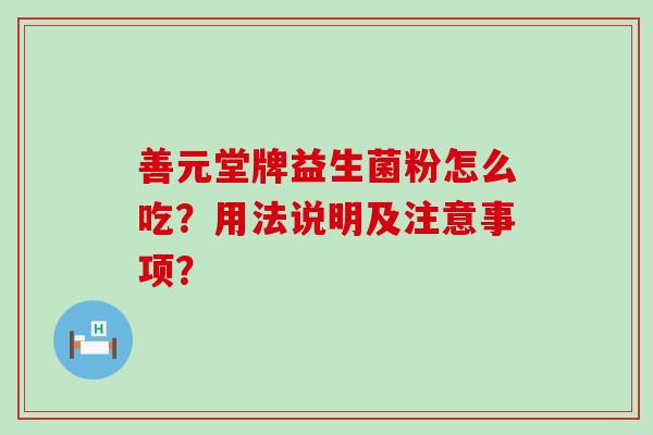 善元堂牌益生菌粉怎么吃？用法说明及注意事项？