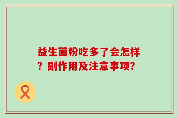 益生菌粉吃多了会怎样？副作用及注意事项？