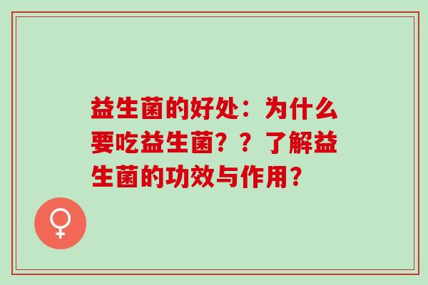益生菌的好处：为什么要吃益生菌？？了解益生菌的功效与作用？