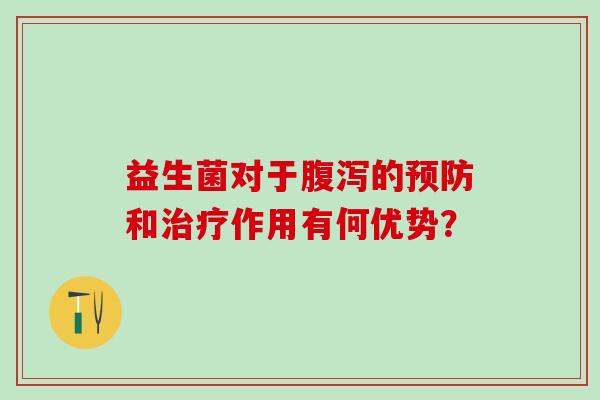 益生菌对于的和作用有何优势？