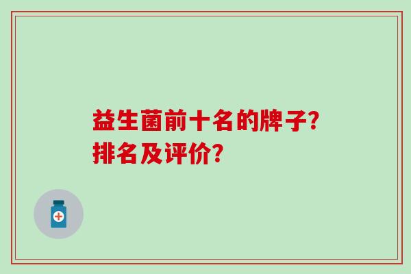 益生菌前十名的牌子？排名及评价？
