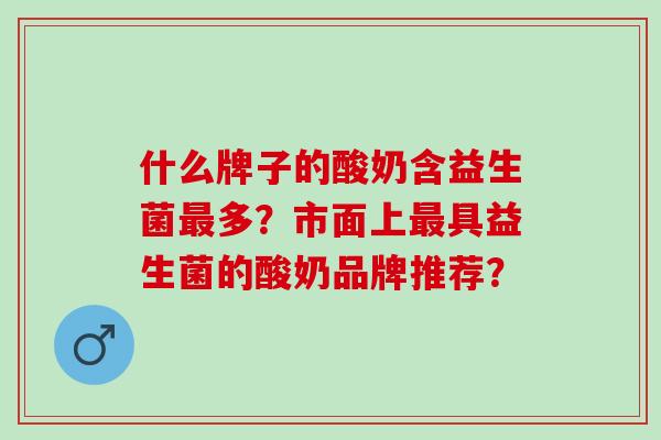 什么牌子的酸奶含益生菌多？市面上具益生菌的酸奶品牌推荐？