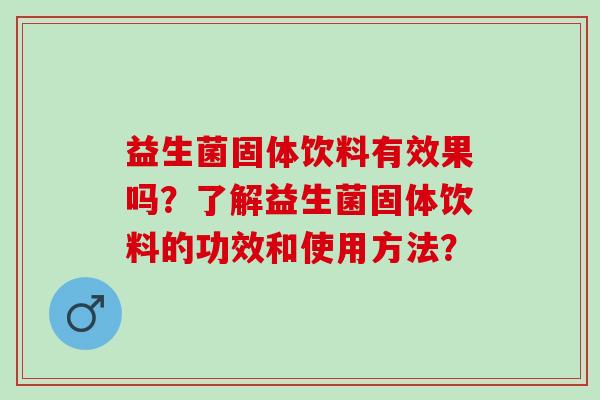 益生菌固体饮料有效果吗？了解益生菌固体饮料的功效和使用方法？