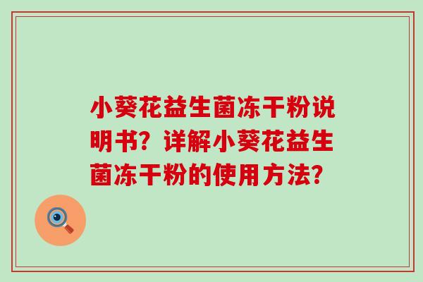 小葵花益生菌冻干粉说明书？详解小葵花益生菌冻干粉的使用方法？