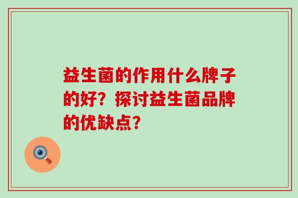 益生菌的作用什么牌子的好？探讨益生菌品牌的优缺点？