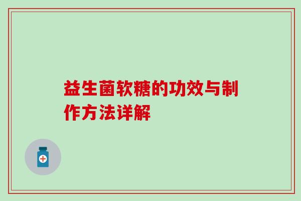 益生菌软糖的功效与制作方法详解