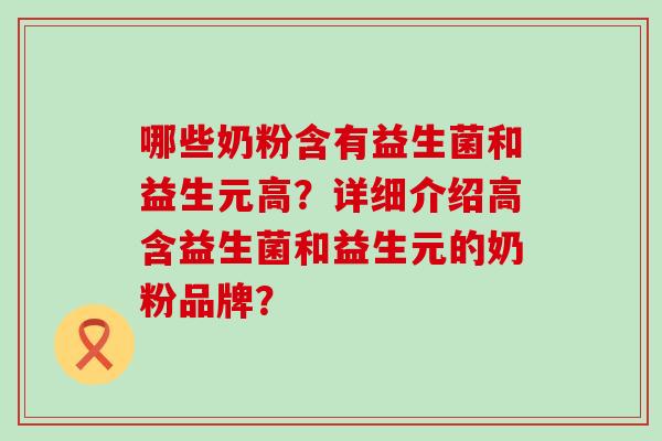 哪些奶粉含有益生菌和益生元高？详细介绍高含益生菌和益生元的奶粉品牌？