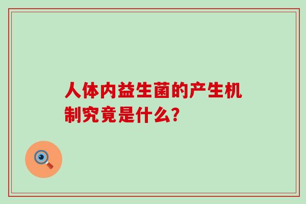 人体内益生菌的产生机制究竟是什么？