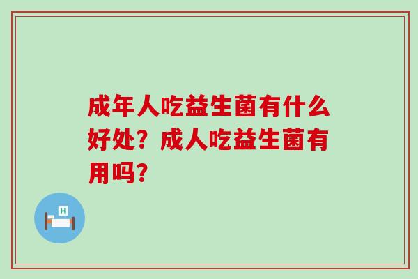 成年人吃益生菌有什么好处？成人吃益生菌有用吗？