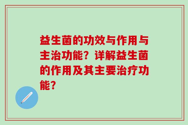 益生菌的功效与作用与主功能？详解益生菌的作用及其主要功能？