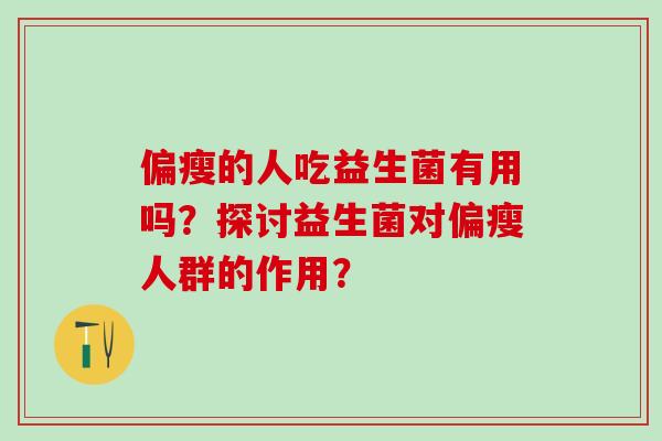 偏瘦的人吃益生菌有用吗？探讨益生菌对偏瘦人群的作用？