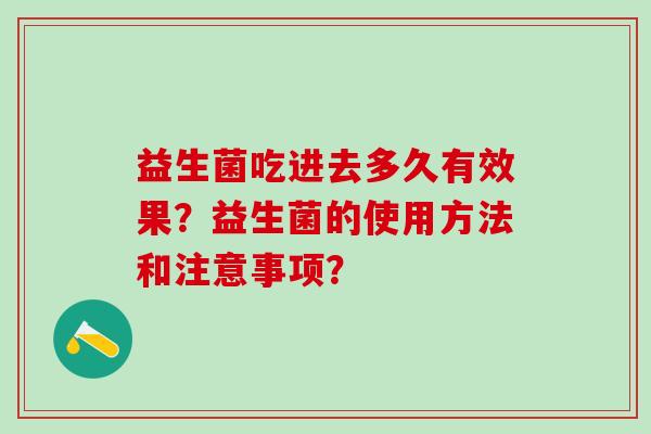 益生菌吃进去多久有效果？益生菌的使用方法和注意事项？
