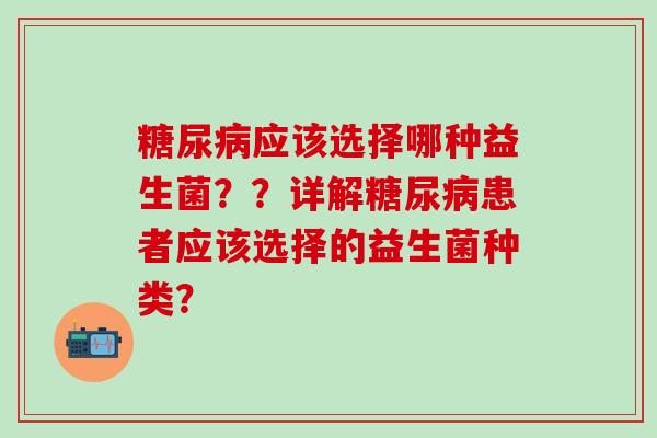 应该选择哪种益生菌？？详解患者应该选择的益生菌种类？