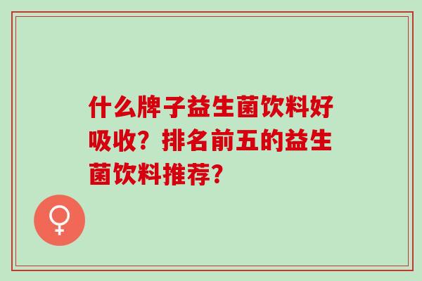 什么牌子益生菌饮料好吸收？排名前五的益生菌饮料推荐？