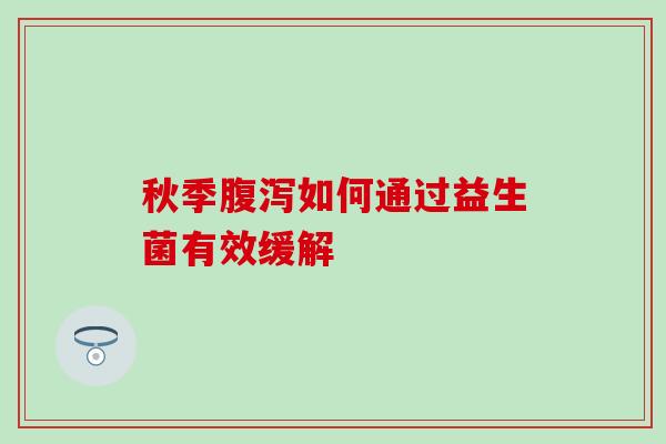 秋季如何通过益生菌有效缓解