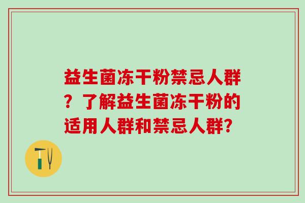 益生菌冻干粉禁忌人群？了解益生菌冻干粉的适用人群和禁忌人群？