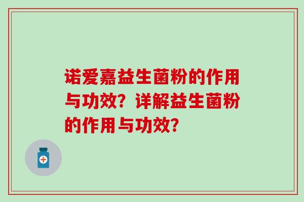 诺爱嘉益生菌粉的作用与功效？详解益生菌粉的作用与功效？