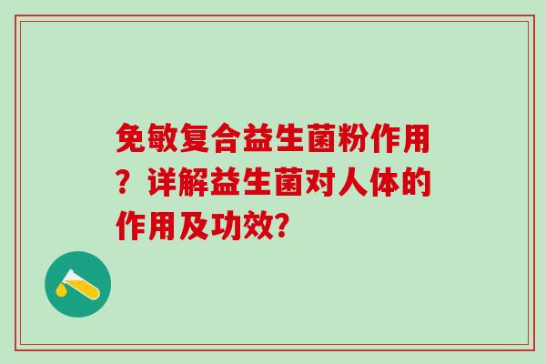 免敏复合益生菌粉作用？详解益生菌对人体的作用及功效？