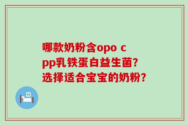 哪款奶粉含opo cpp乳铁蛋白益生菌？选择适合宝宝的奶粉？