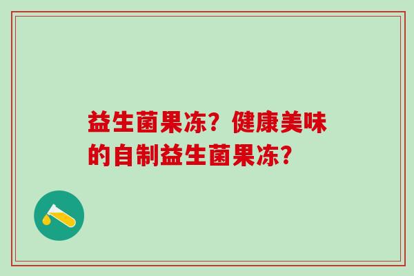 益生菌果冻？健康美味的自制益生菌果冻？