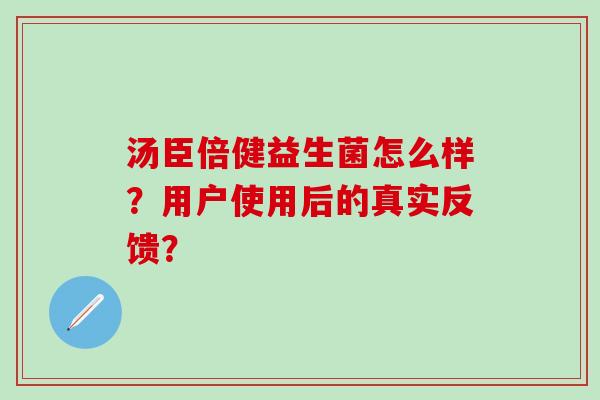 汤臣倍健益生菌怎么样？用户使用后的真实反馈？