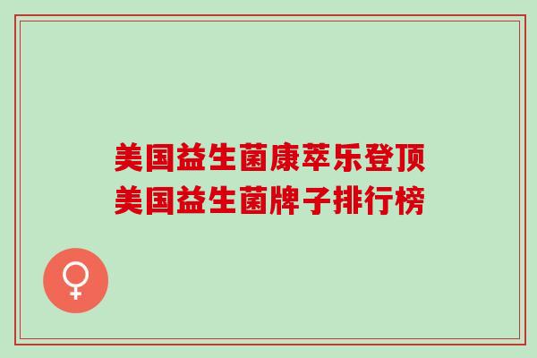 美国益生菌康萃乐登顶美国益生菌牌子排行榜