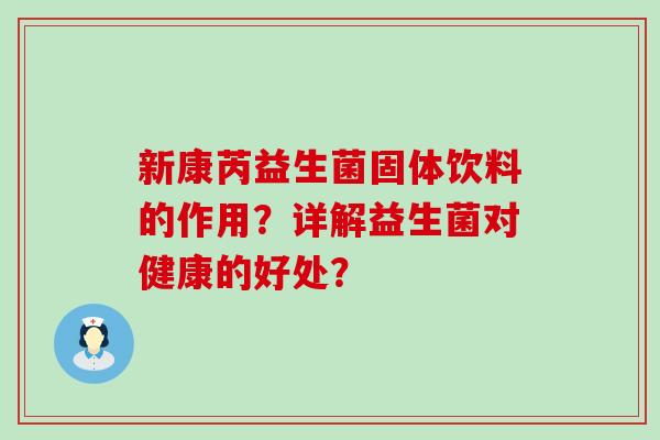 新康芮益生菌固体饮料的作用？详解益生菌对健康的好处？