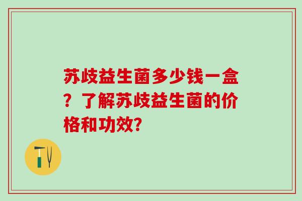 苏歧益生菌多少钱一盒？了解苏歧益生菌的价格和功效？