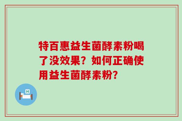 特百惠益生菌酵素粉喝了没效果？如何正确使用益生菌酵素粉？