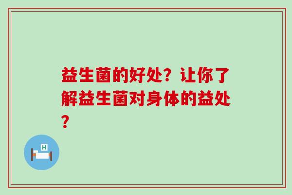 益生菌的好处？让你了解益生菌对身体的益处？