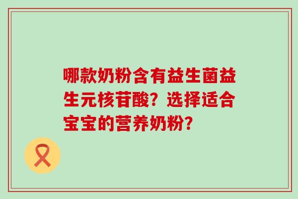 哪款奶粉含有益生菌益生元核苷酸？选择适合宝宝的营养奶粉？