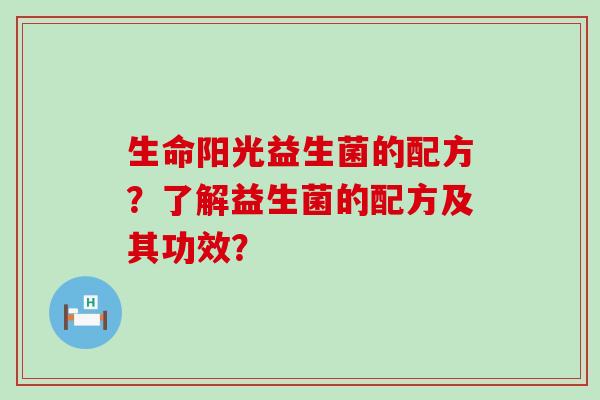 生命阳光益生菌的配方？了解益生菌的配方及其功效？