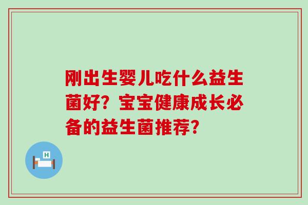 刚出生婴儿吃什么益生菌好？宝宝健康成长必备的益生菌推荐？