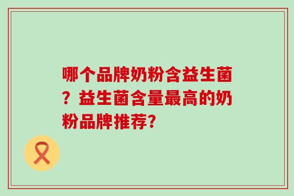 哪个品牌奶粉含益生菌？益生菌含量高的奶粉品牌推荐？