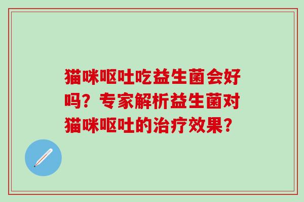 猫咪吃益生菌会好吗？专家解析益生菌对猫咪的效果？