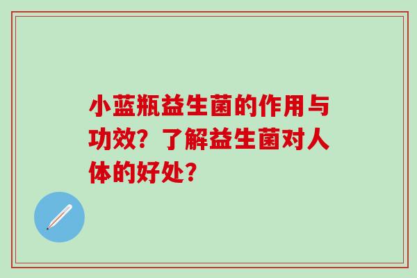小蓝瓶益生菌的作用与功效？了解益生菌对人体的好处？