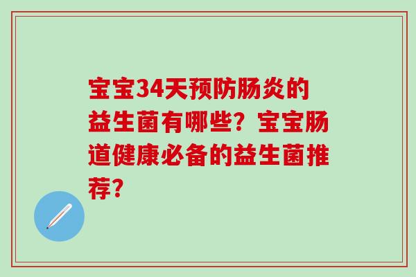 宝宝34天的益生菌有哪些？宝宝肠道健康必备的益生菌推荐？
