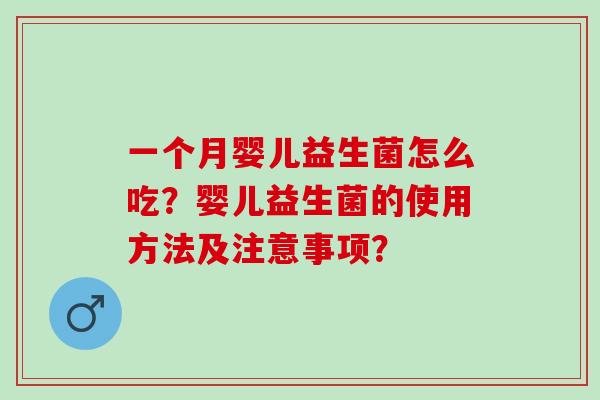 一个月婴儿益生菌怎么吃？婴儿益生菌的使用方法及注意事项？