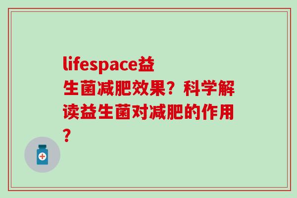 lifespace益生菌效果？科学解读益生菌对的作用？