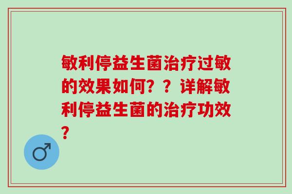 敏利停益生菌的效果如何？？详解敏利停益生菌的功效？
