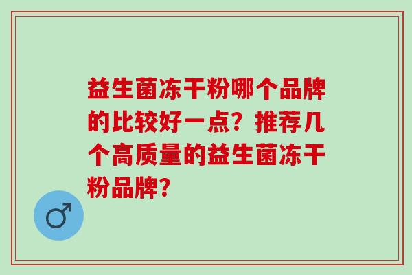 益生菌冻干粉哪个品牌的比较好一点？推荐几个高质量的益生菌冻干粉品牌？